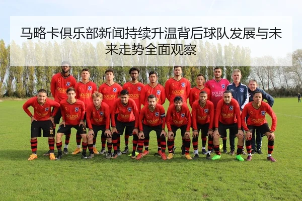 马略卡俱乐部新闻持续升温背后球队发展与未来走势全面观察